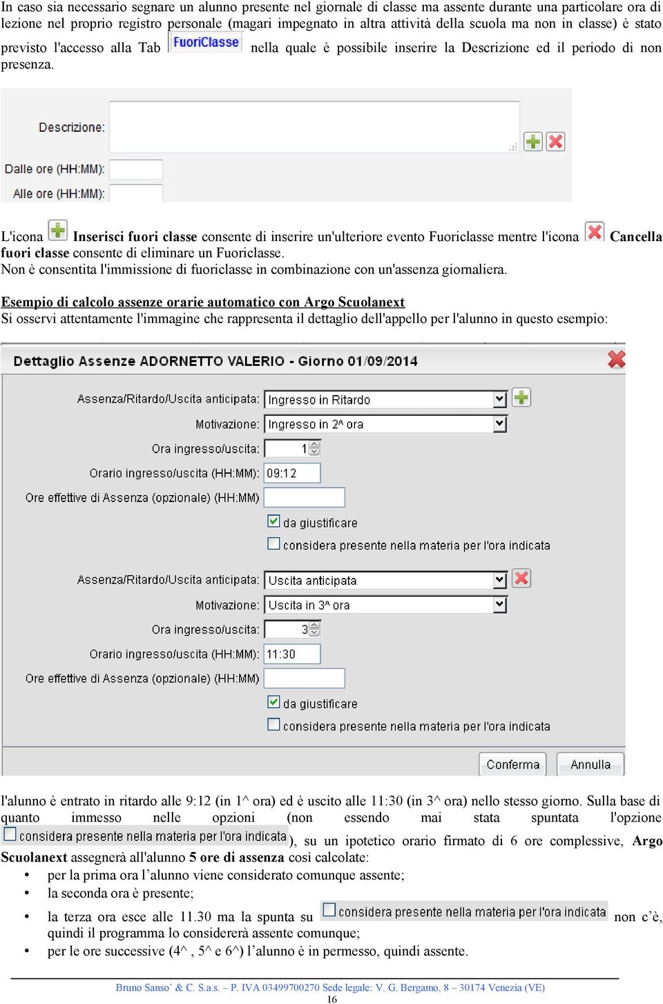 nella quale è possibile inserire la Descrizione ed il periodo di non L'icona Inserisci fuori classe consente di inserire un'ulteriore evento Fuoriclasse mentre l'icona fuori classe consente di