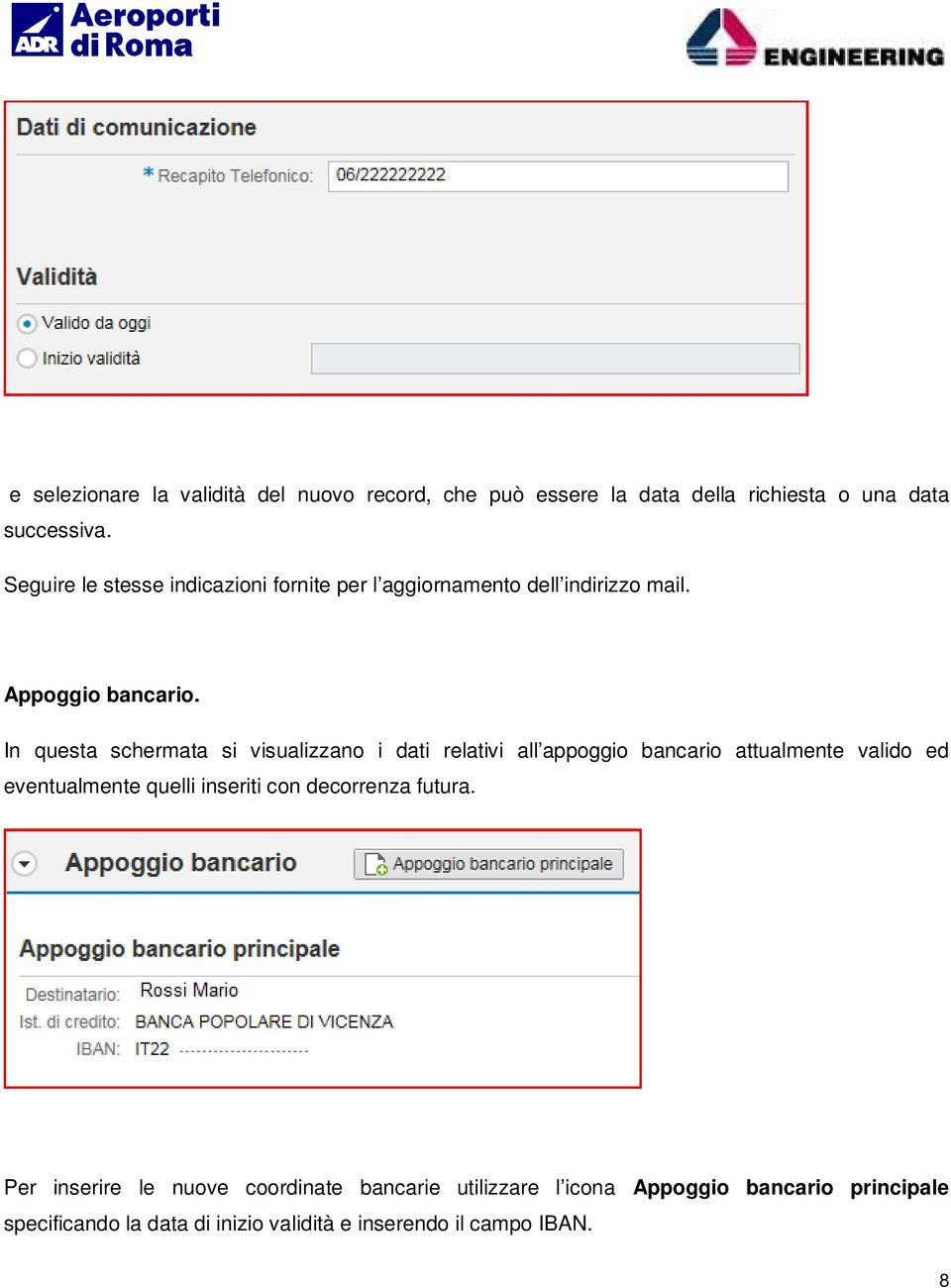 In questa schermata si visualizzano i dati relativi all appoggio bancario attualmente valido ed eventualmente quelli inseriti