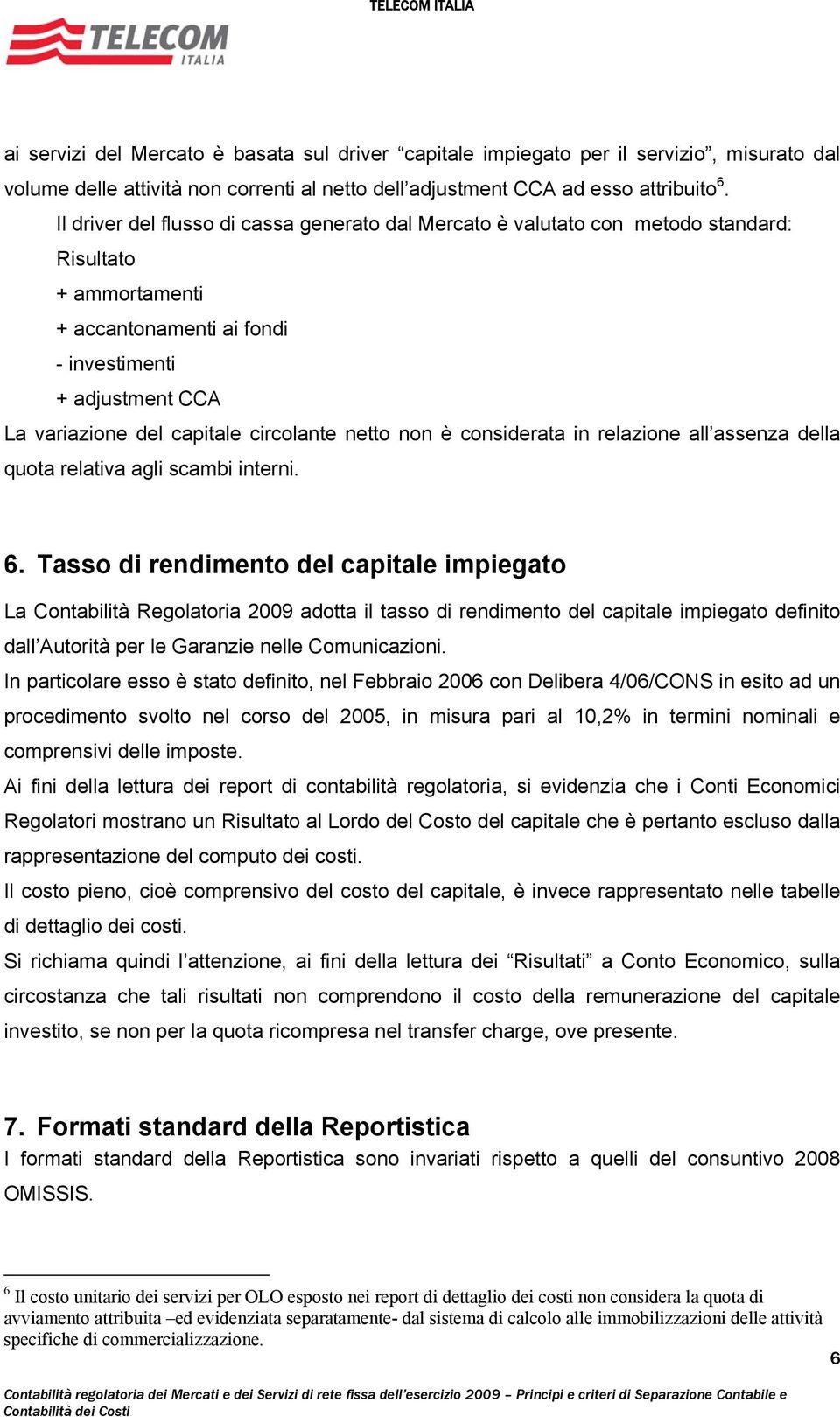 circolante netto non è considerata in relazione all assenza della quota relativa agli scambi interni. 6.