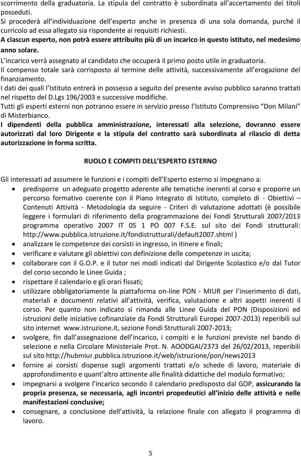 A ciascun esperto, non potrà essere attribuito più di un incarico in questo istituto, nel medesimo anno solare.