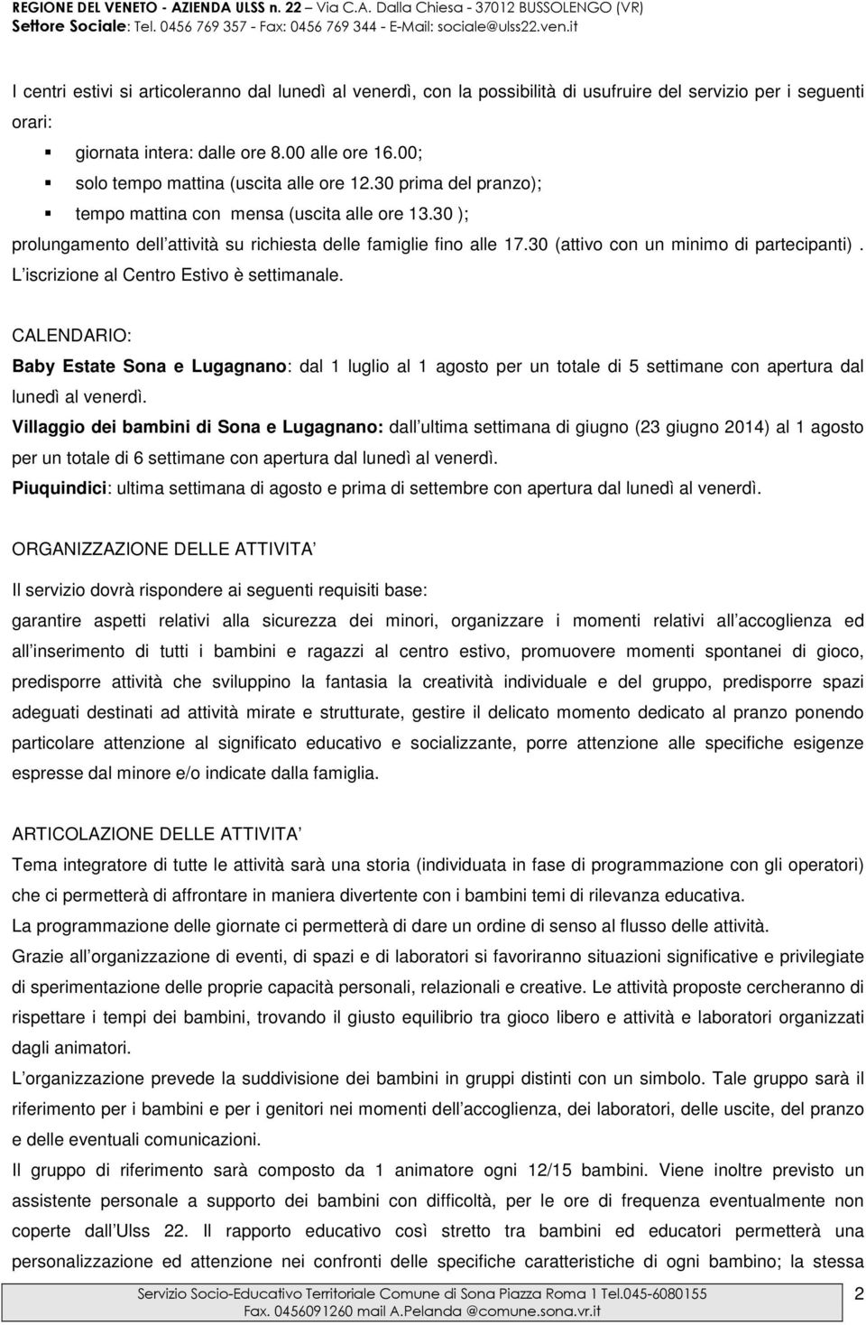 30 (attivo con un minimo di partecipanti). L iscrizione al Centro Estivo è settimanale.