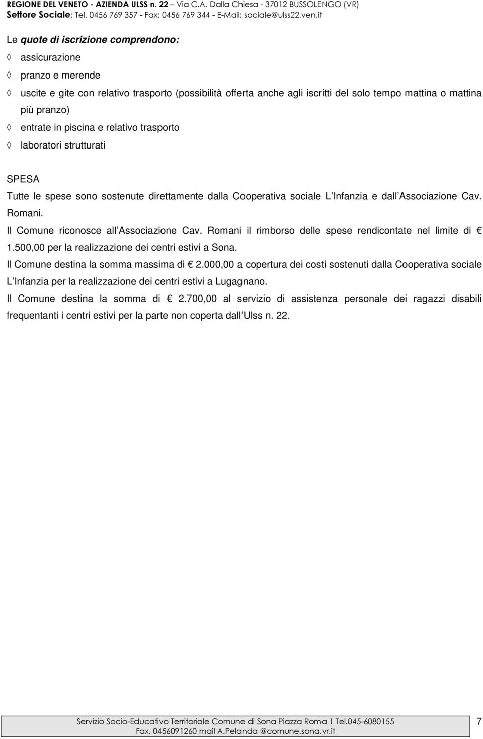 Il Comune riconosce all Associazione Cav. Romani il rimborso delle spese rendicontate nel limite di 1.500,00 per la realizzazione dei centri estivi a Sona. Il Comune destina la somma massima di 2.