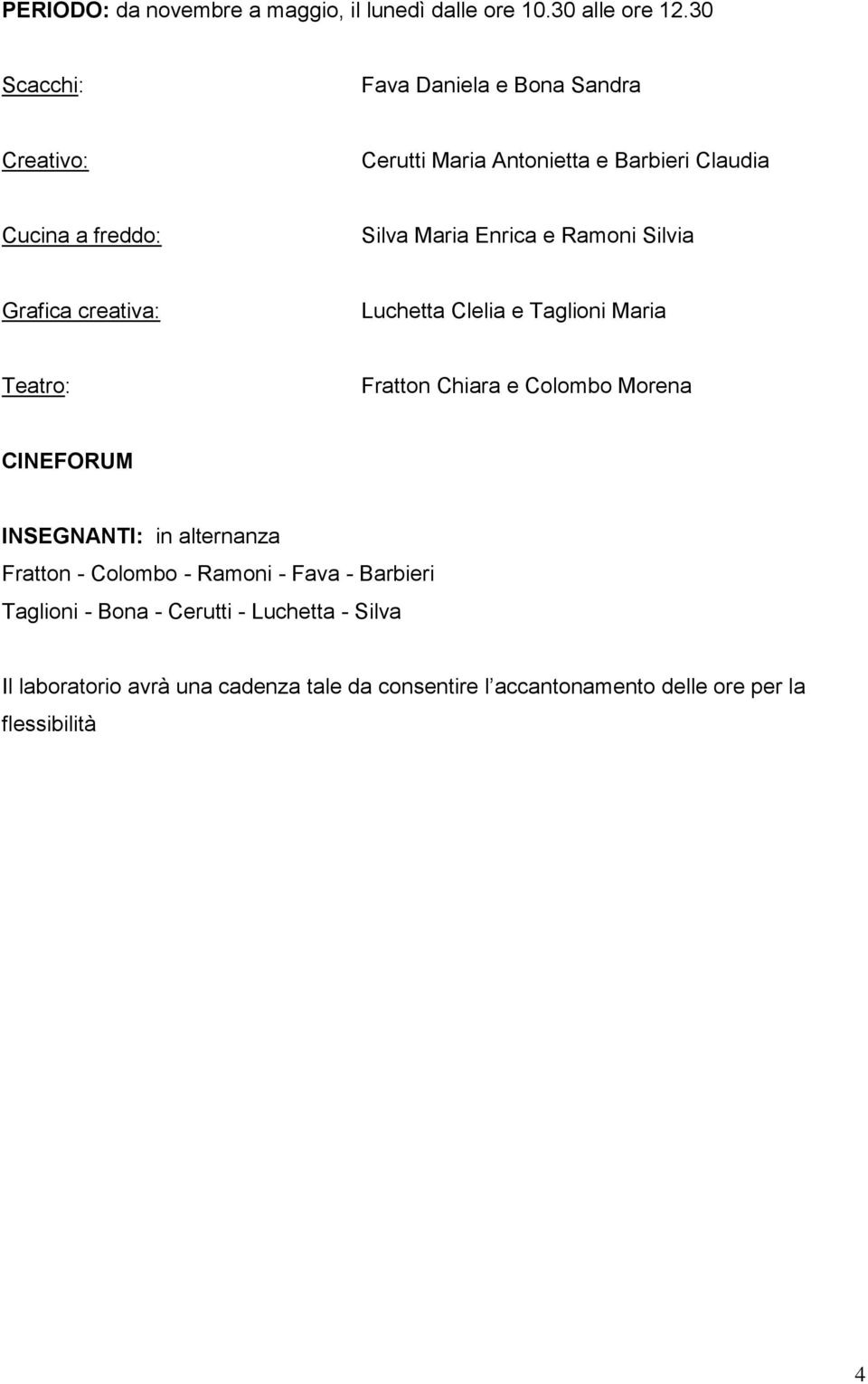 Ramoni Silvia Grafica creativa: Luchetta Clelia e Taglioni Maria Teatro: Fratton Chiara e Colombo Morena CINEFORUM INSEGNANTI: in