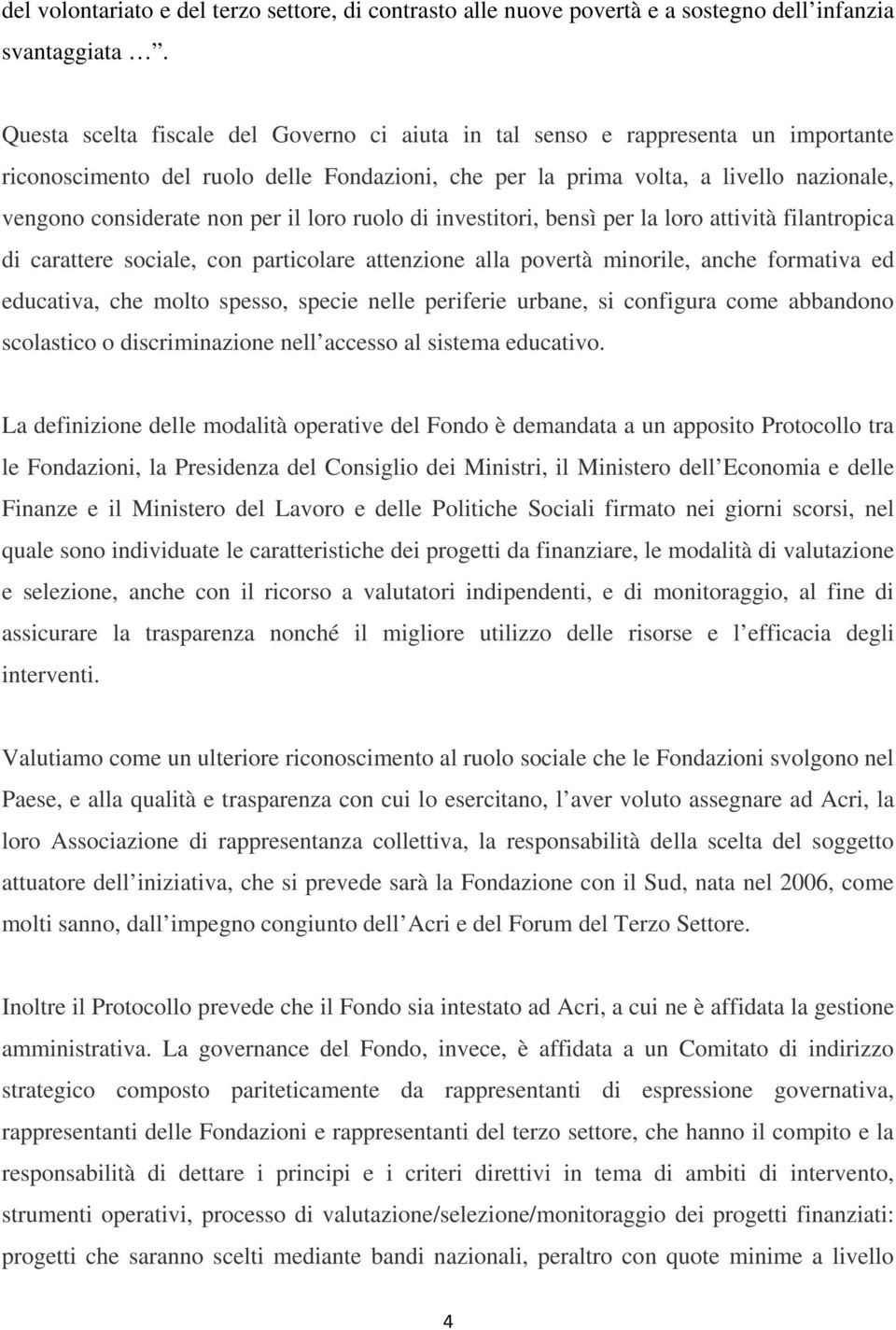 il loro ruolo di investitori, bensì per la loro attività filantropica di carattere sociale, con particolare attenzione alla povertà minorile, anche formativa ed educativa, che molto spesso, specie