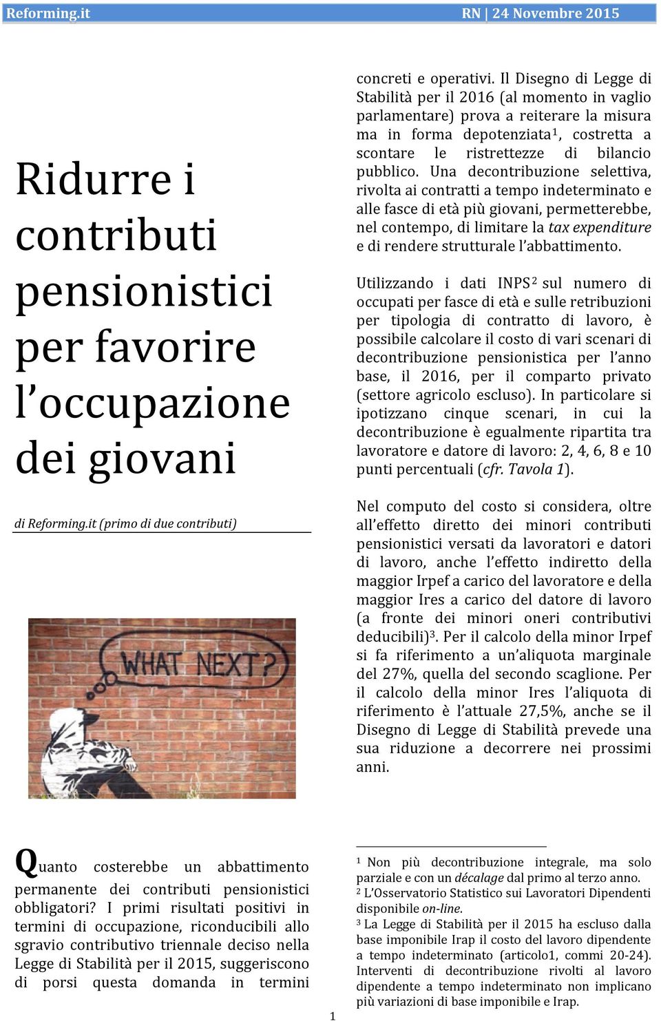 Una decontribuzione selettiva, rivolta ai contratti a tempo indeterminato e alle fasce di età più giovani, permetterebbe, nel contempo, di limitare la tax expenditure e di rendere strutturale l