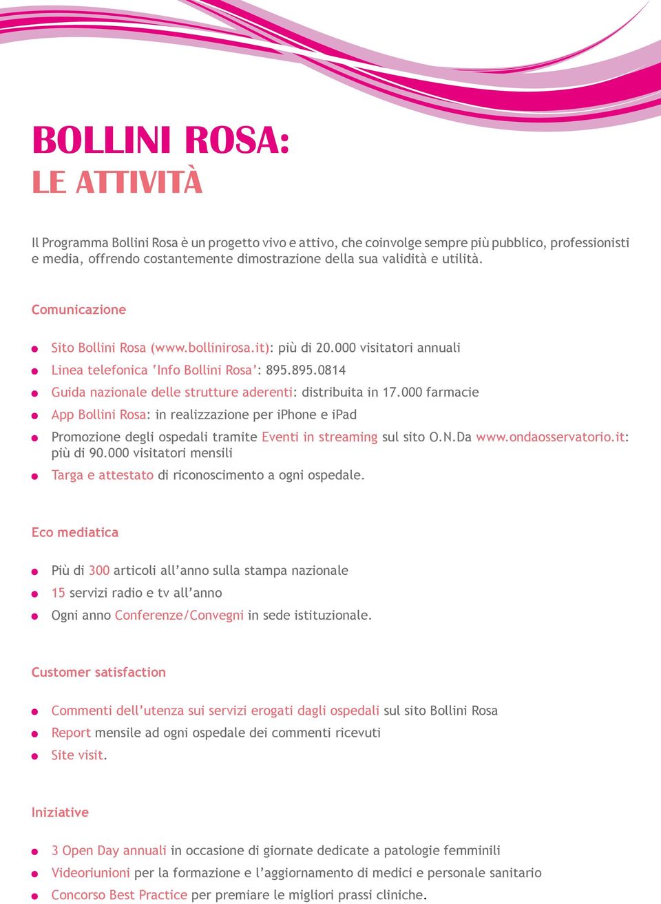 000 farmacie App Bollini Rosa: in realizzazione per iphone e ipad Promozione degli ospedali tramite Eventi in streaming sul sito O.N.Da www.ondaosservatorio.it: più di 90.