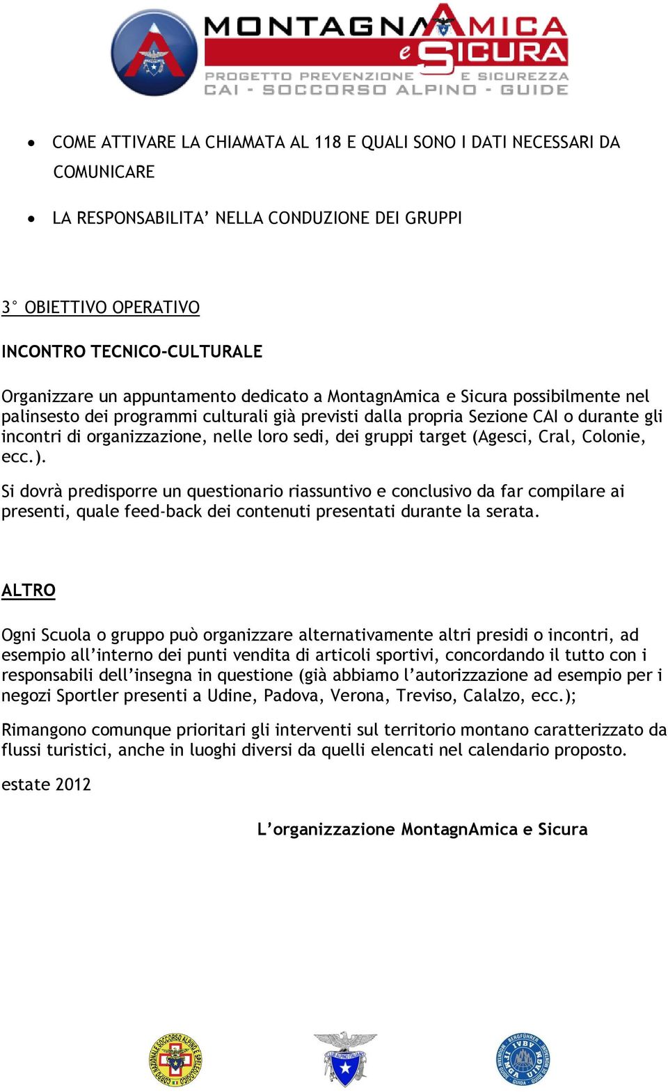 target (Agesci, Cral, Colonie, ecc.). Si dovrà predisporre un questionario riassuntivo e conclusivo da far compilare ai presenti, quale feed-back dei contenuti presentati durante la serata.