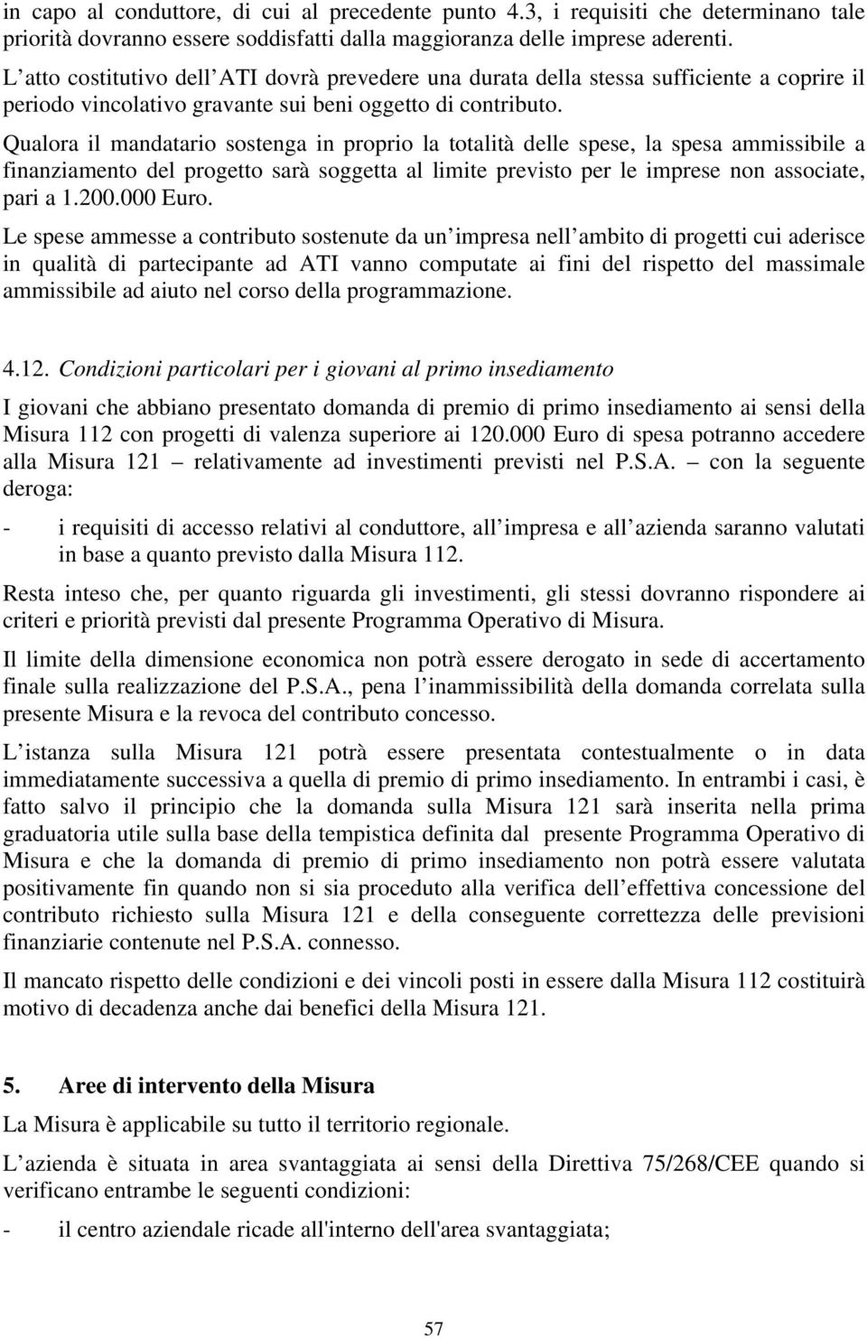 Qualora il mandatario sostenga in proprio la totalità delle spese, la spesa ammissibile a finanziamento del progetto sarà soggetta al limite previsto per le imprese non associate, pari a 1.200.