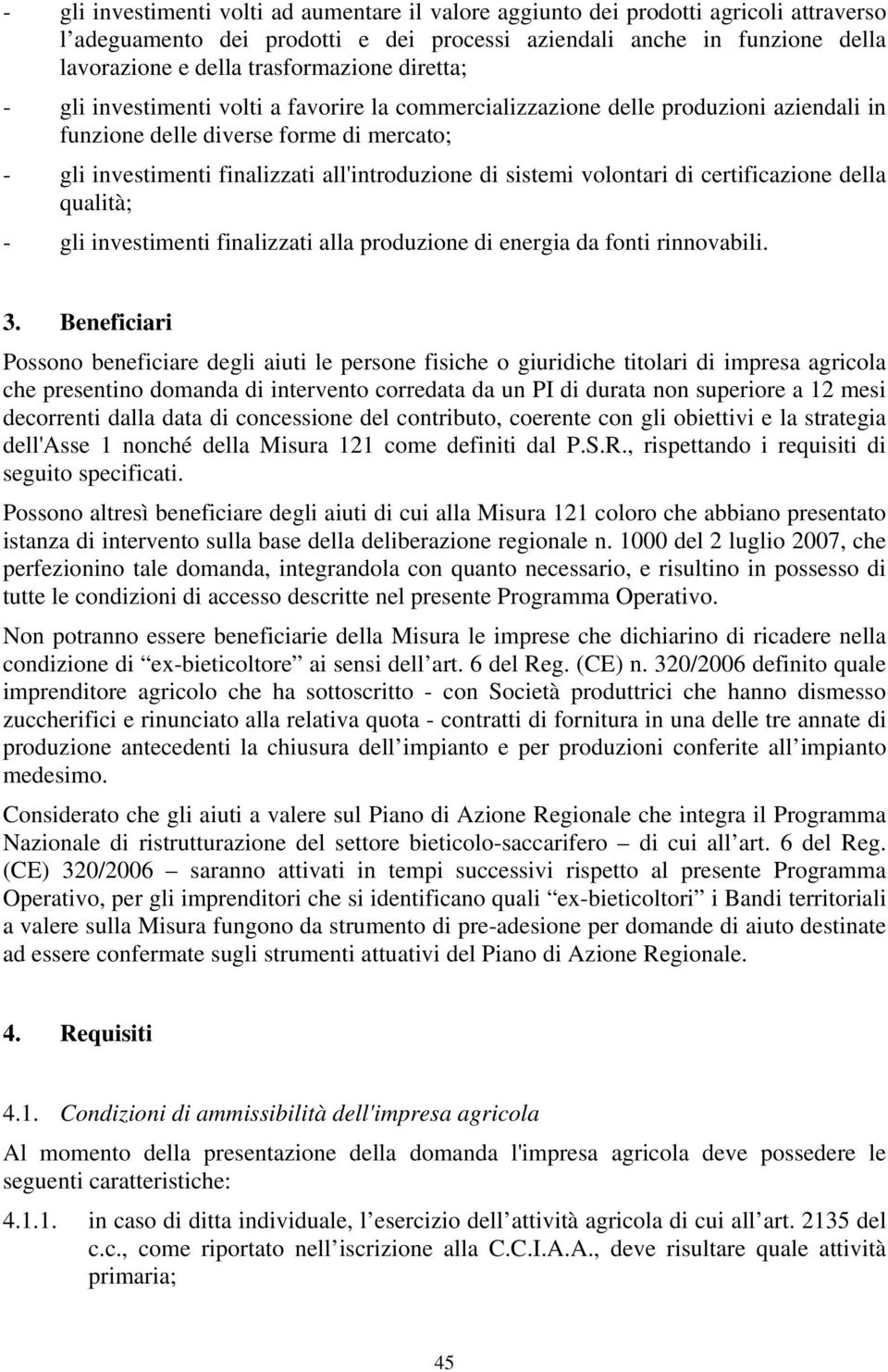 all'introduzione di sistemi volontari di certificazione della qualità; - gli investimenti finalizzati alla produzione di energia da fonti rinnovabili. 3.