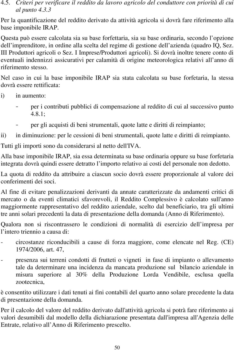 Questa può essere calcolata sia su base forfettaria, sia su base ordinaria, secondo l opzione dell imprenditore, in ordine alla scelta del regime di gestione dell azienda (quadro IQ, Sez.