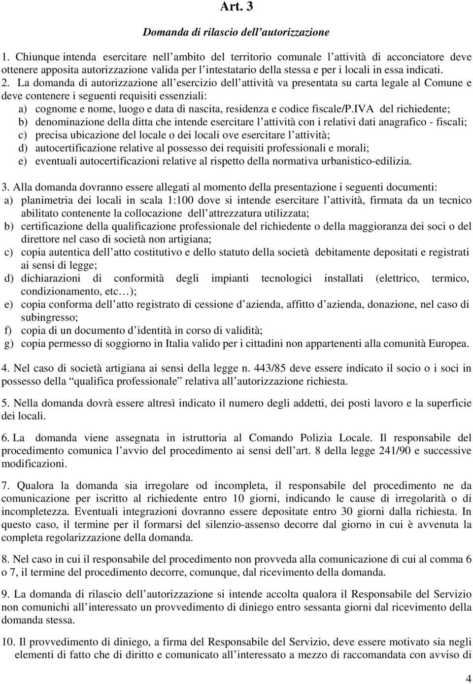 2. La domanda di autorizzazione all esercizio dell attività va presentata su carta legale al Comune e deve contenere i seguenti requisiti essenziali: a) cognome e nome, luogo e data di nascita,