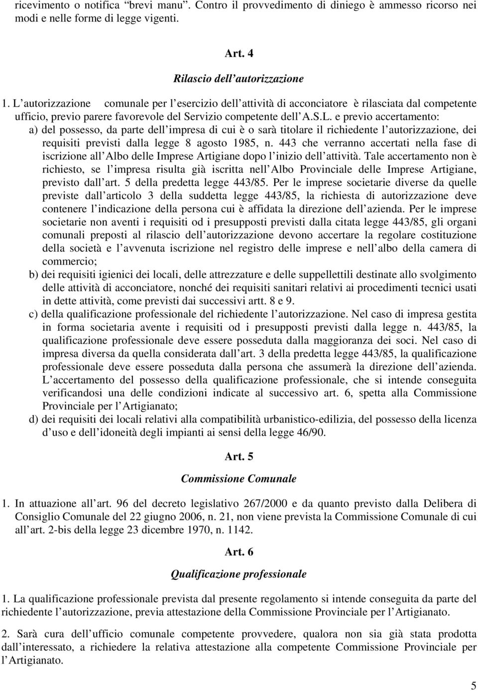 443 che verranno accertati nella fase di iscrizione all Albo delle Imprese Artigiane dopo l inizio dell attività.