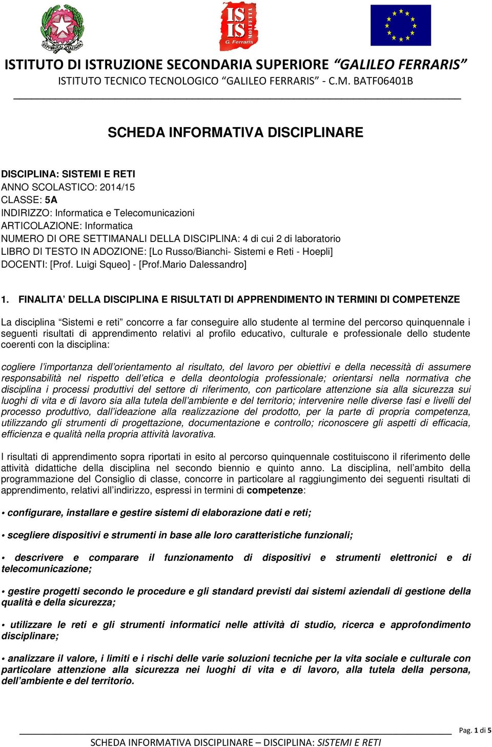 SETTIMANALI DELLA DISCIPLINA: 4 di cui 2 di laboratorio LIBRO DI TESTO IN ADOZIONE: [Lo Russo/Bianchi- Sistemi e Reti - Hoepli] DOCENTI: [Prof. Luigi Squeo] - [Prof.Mario Dalessandro] 1.