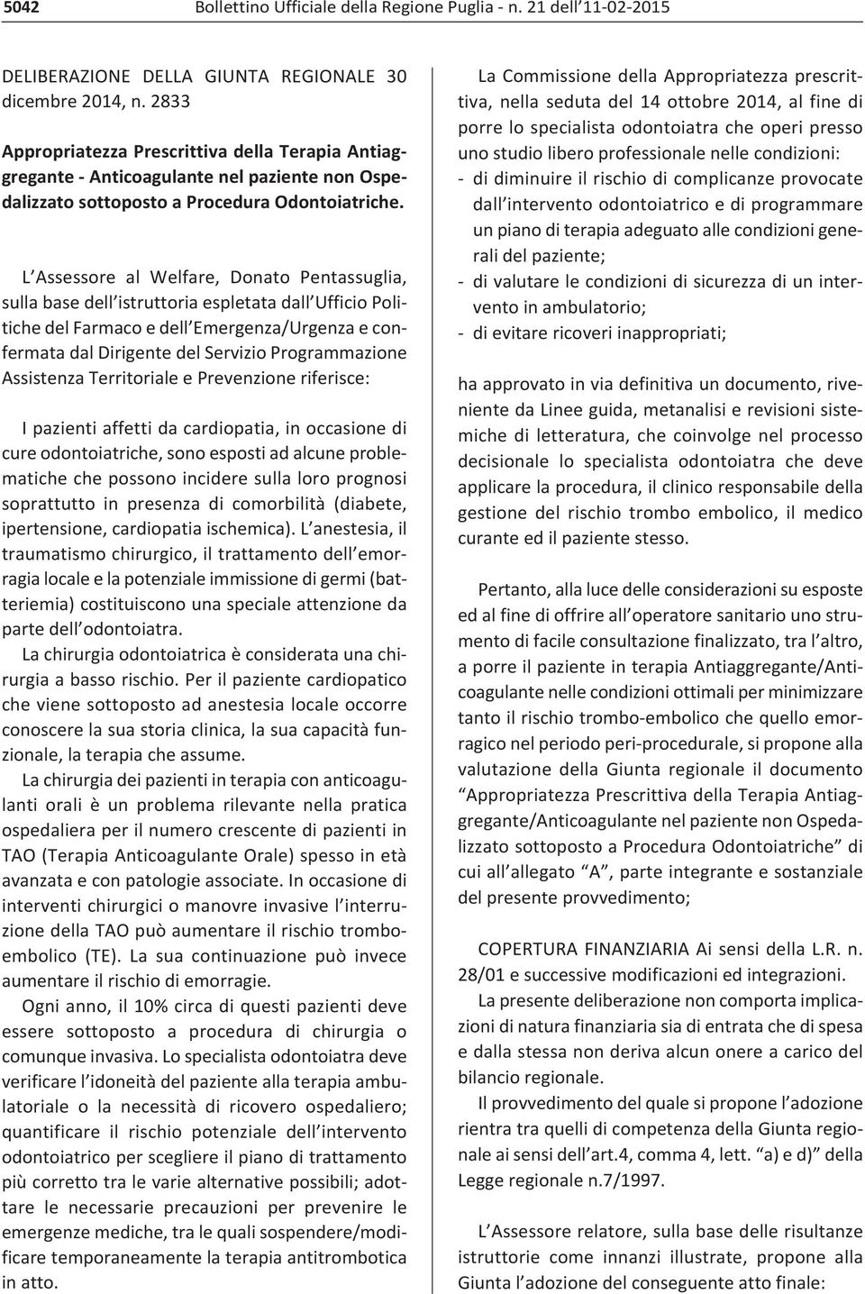 L Assessore al Welfare, Donato Pentassuglia, sulla base dell istruttoria espletata dall Ufficio Politiche del Farmaco e dell Emergenza/Urgenza e confermata dal Dirigente del Servizio Programmazione