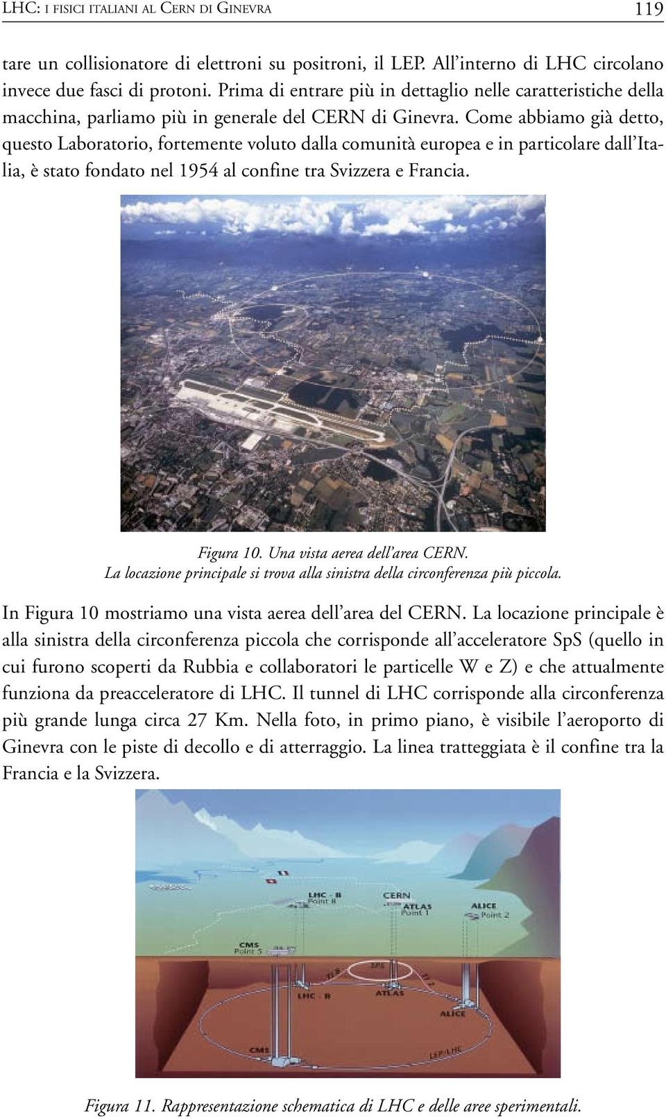 Come abbiamo già detto, questo Laboratorio, fortemente voluto dalla comunità europea e in particolare dall Italia, è stato fondato nel 1954 al confine tra Svizzera e Francia. Figura 10.