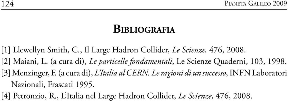 (a cura di), Le particelle fondamentali, Le Scienze Quaderni, 103, 1998. [3] Menzinger, F.