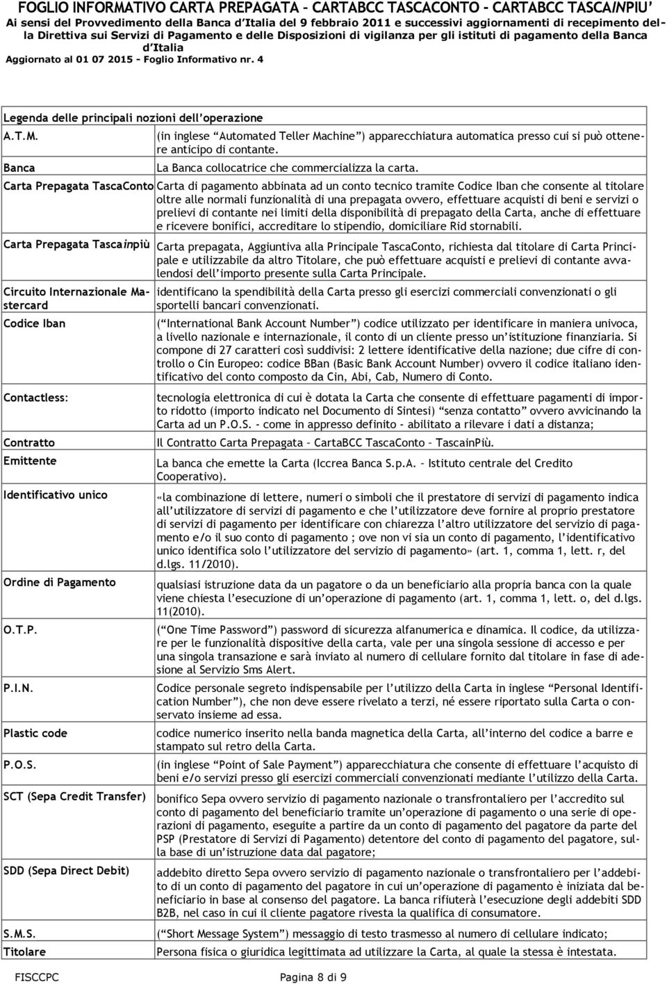 Carta Prepagata TascaConto Carta di pagamento abbinata ad un conto tecnico tramite Codice Iban che consente al titolare oltre alle normali funzionalità di una prepagata ovvero, effettuare acquisti di