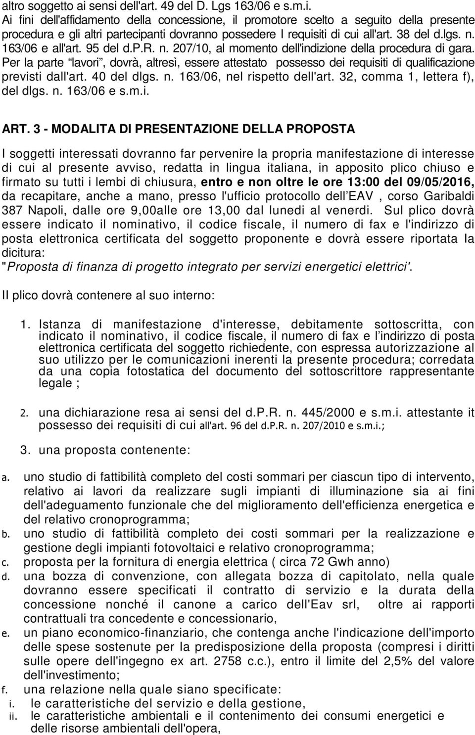 Per la parte lavori, dovrà, altresì, essere attestato possesso dei requisiti di qualificazione previsti dall'art. 40 del dlgs. n. 163/06, nel rispetto dell'art. 32, comma 1, lettera f), del dlgs. n. 163/06 e s.