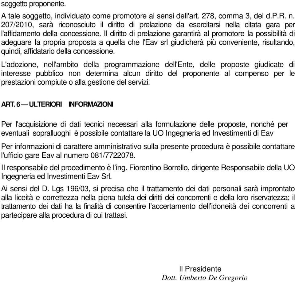 II diritto di prelazione garantirà al promotore Ia possibilità di adeguare Ia propria proposta a quella che l'eav srl giudicherà più conveniente, risultando, quindi, affidatario della concessione.