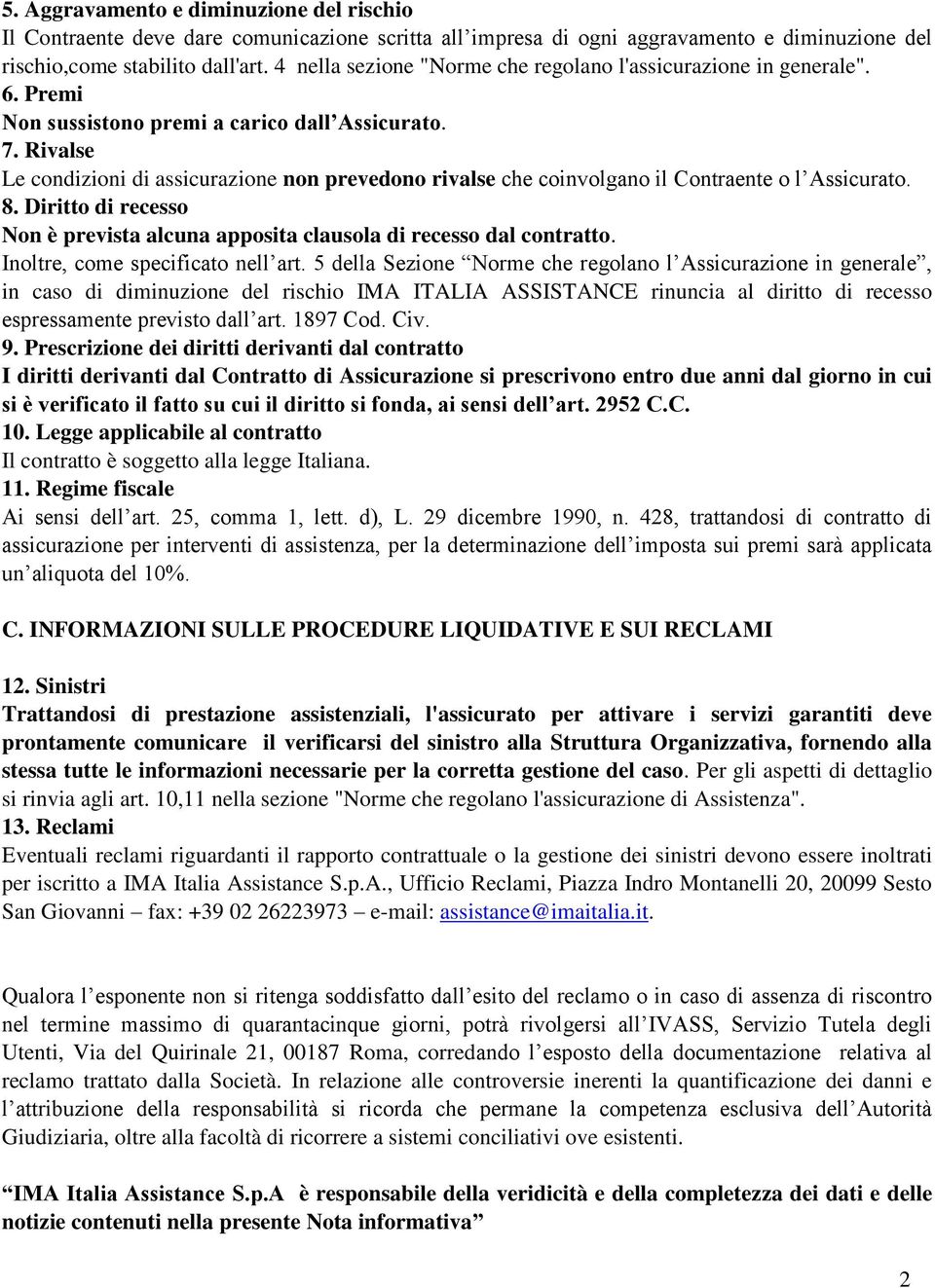 Rivalse Le condizioni di assicurazione non prevedono rivalse che coinvolgano il Contraente o l Assicurato. 8. Diritto di recesso Non è prevista alcuna apposita clausola di recesso dal contratto.