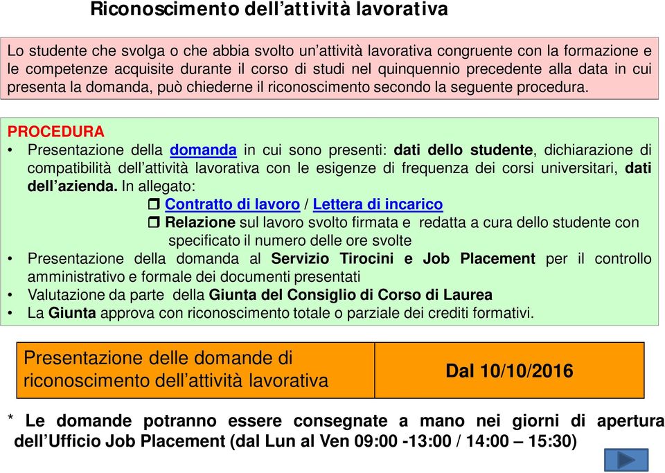 PROCEDURA Presentazione della domanda in cui sono presenti: dati dello studente, dichiarazione di compatibilità dell attività lavorativa con le esigenze di frequenza dei corsi universitari, dati dell