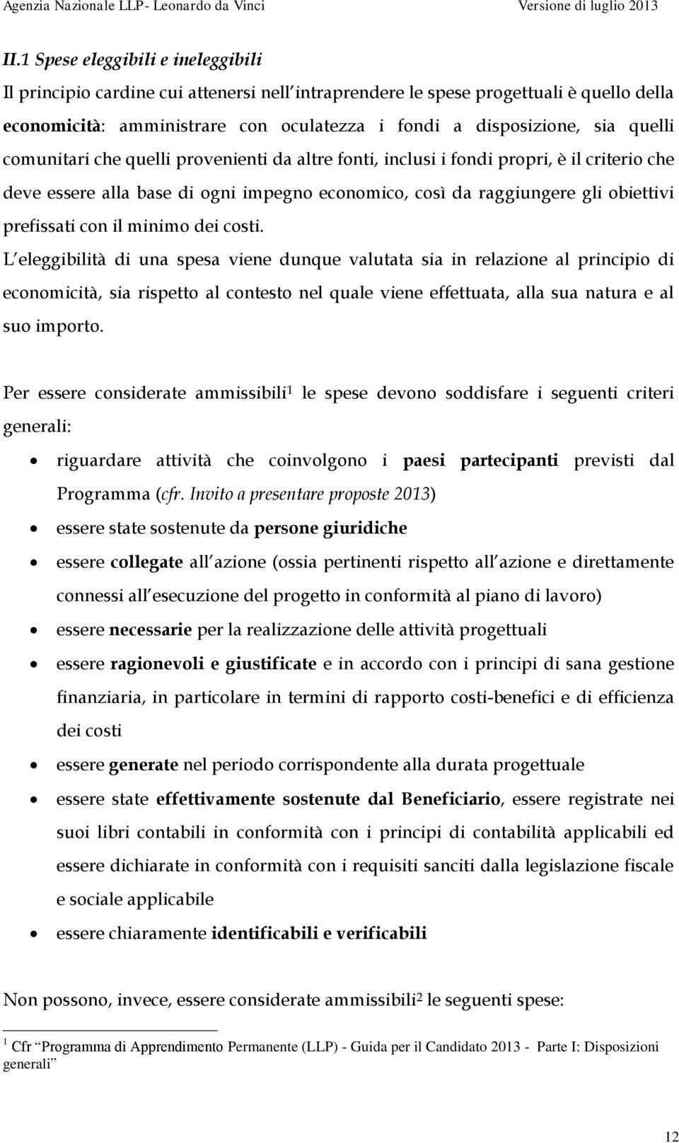 minimo dei costi. L eleggibilità di una spesa viene dunque valutata sia in relazione al principio di economicità, sia rispetto al contesto nel quale viene effettuata, alla sua natura e al suo importo.