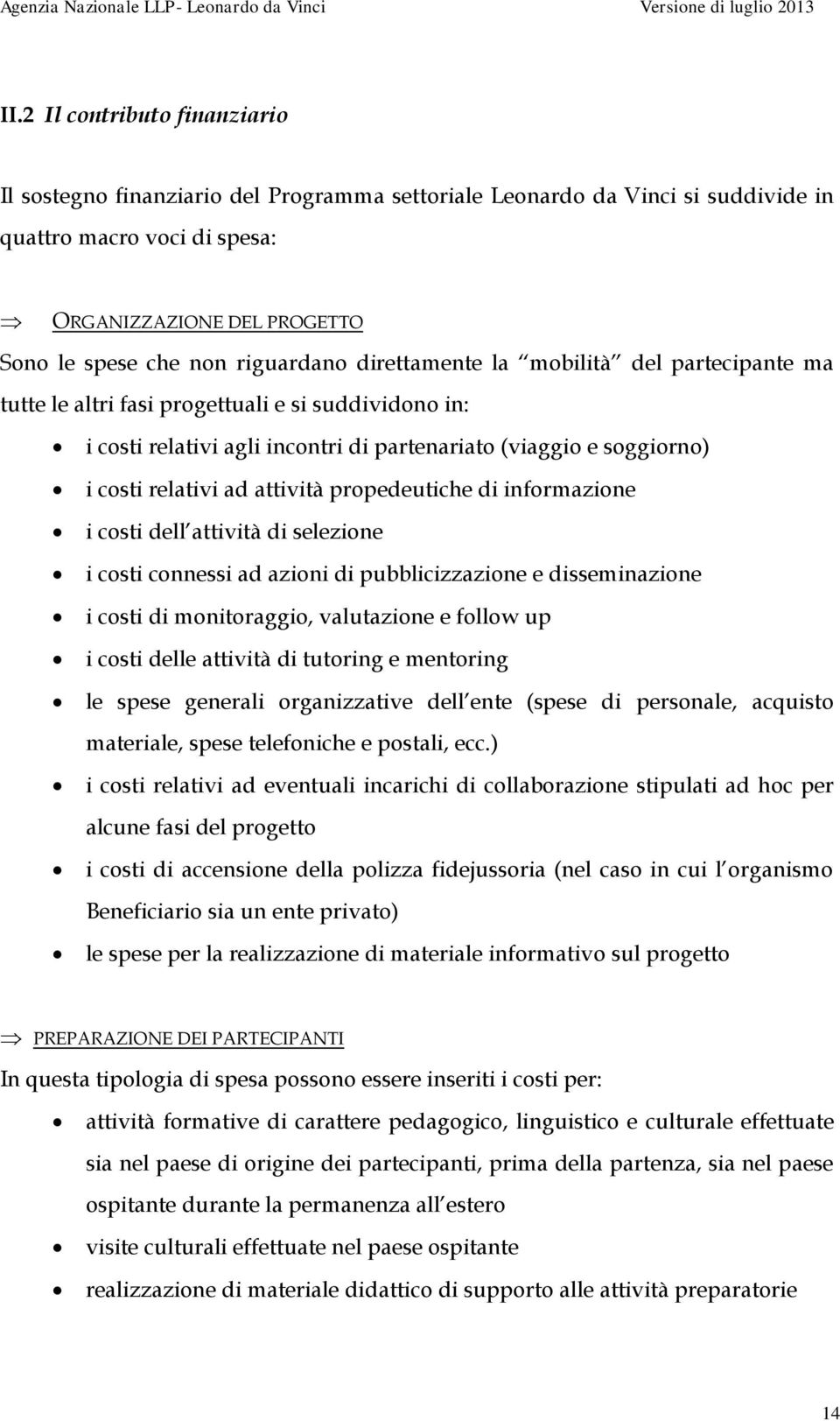 attività propedeutiche di informazione i costi dell attività di selezione i costi connessi ad azioni di pubblicizzazione e disseminazione i costi di monitoraggio, valutazione e follow up i costi