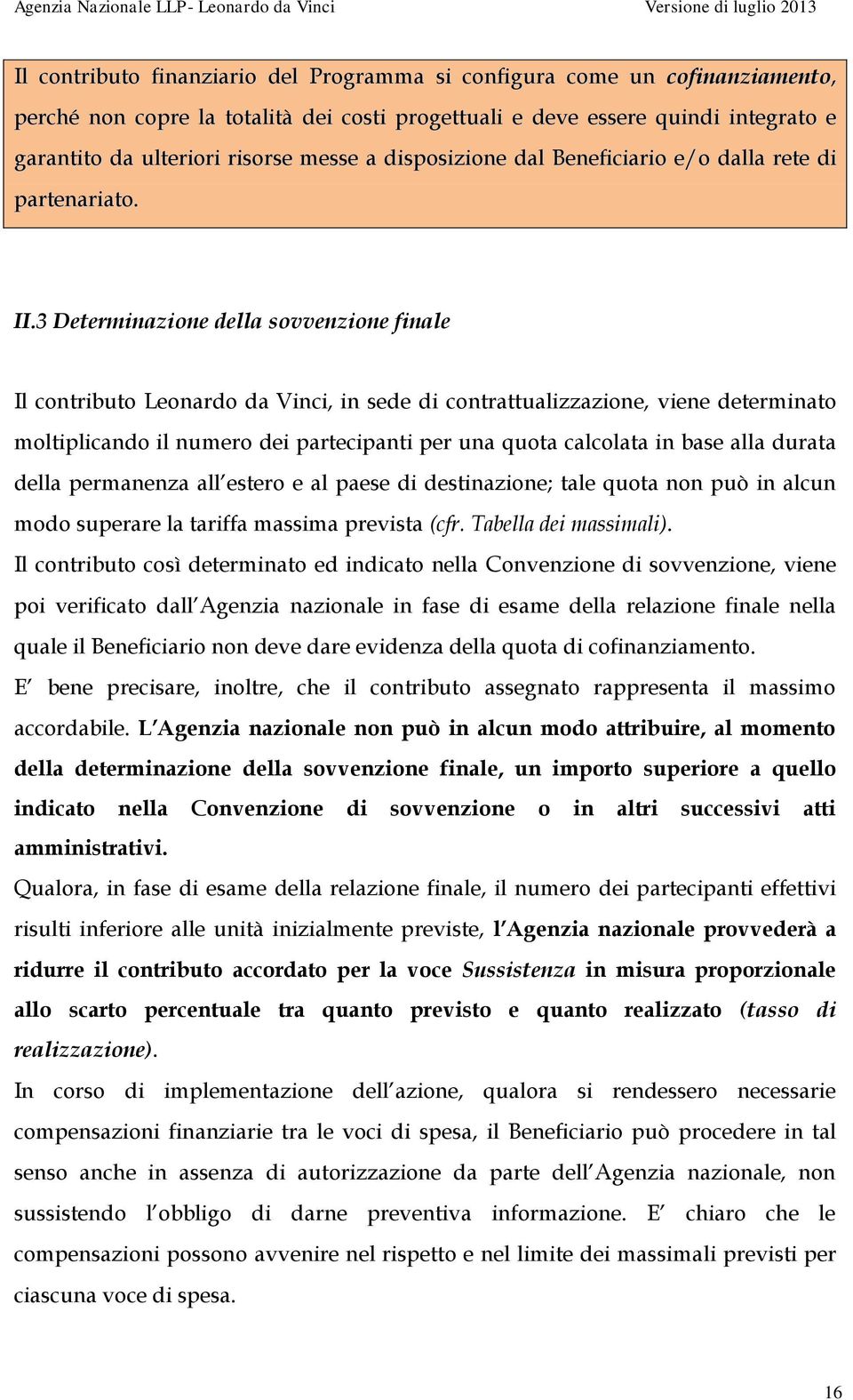 3 Determinazione della sovvenzione finale Il contributo Leonardo da Vinci, in sede di contrattualizzazione, viene determinato moltiplicando il numero dei partecipanti per una quota calcolata in base