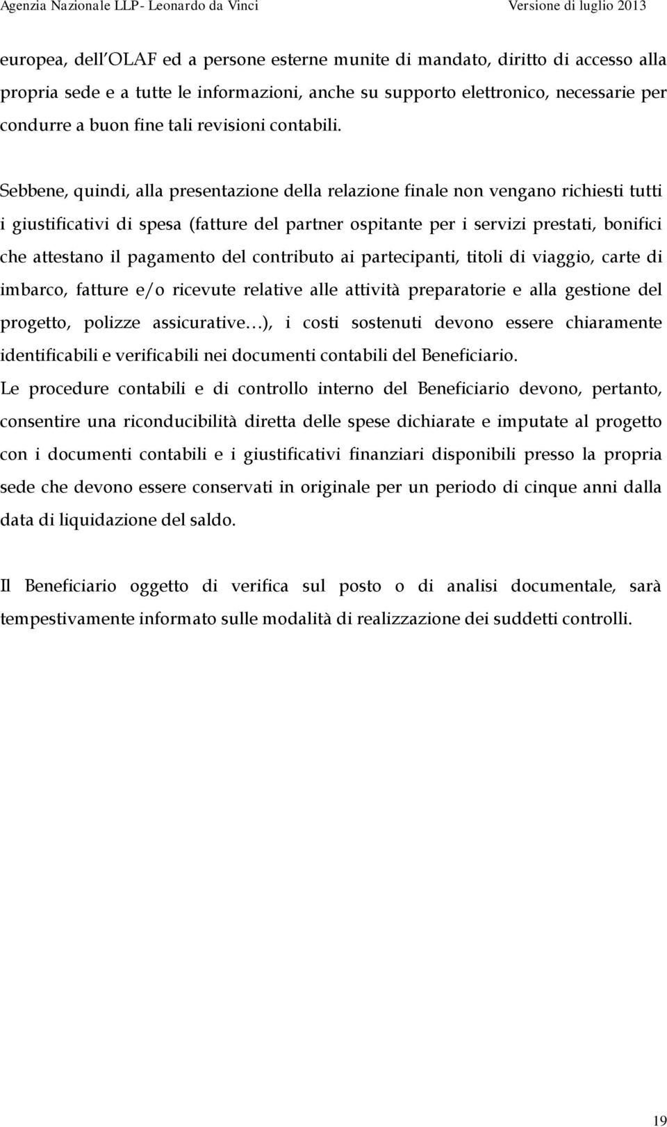 Sebbene, quindi, alla presentazione della relazione finale non vengano richiesti tutti i giustificativi di spesa (fatture del partner ospitante per i servizi prestati, bonifici che attestano il