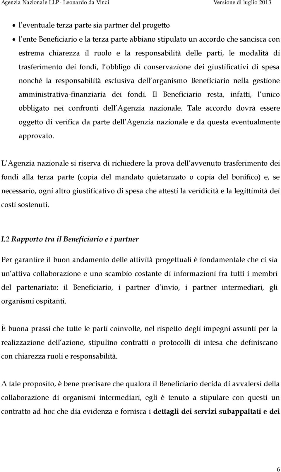 dei fondi. Il Beneficiario resta, infatti, l unico obbligato nei confronti dell Agenzia nazionale.