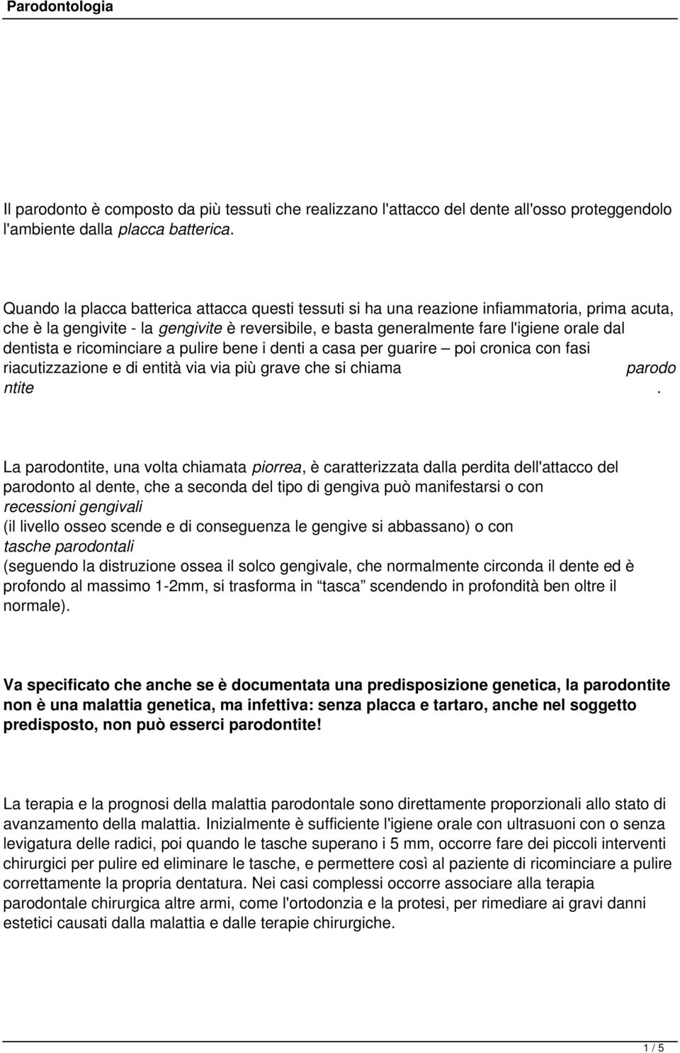 e ricominciare a pulire bene i denti a casa per guarire poi cronica con fasi riacutizzazione e di entità via via più grave che si chiama parodo ntite.