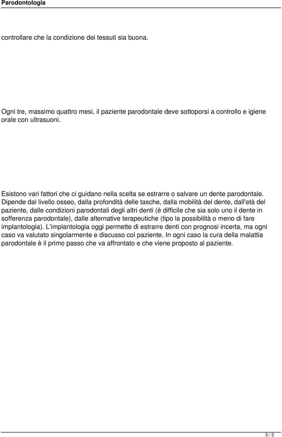 Dipende dal livello osseo, dalla profondità delle tasche, dalla mobilità del dente, dall'età del paziente, dalle condizioni parodontali degli altri denti (è difficile che sia solo uno il dente in