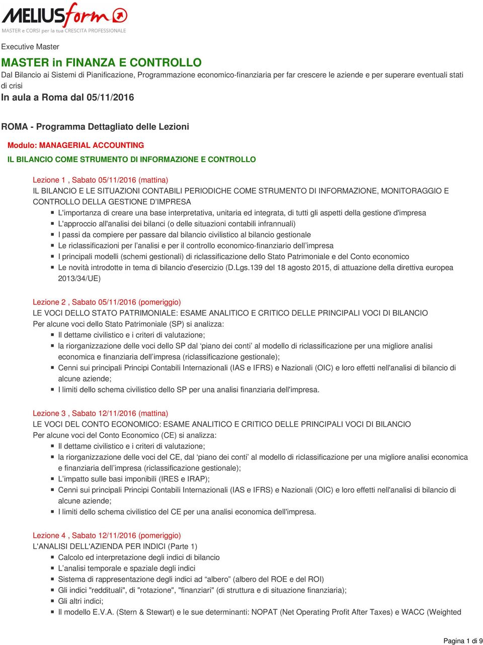 BILANCIO E LE SITUAZIONI CONTABILI PERIODICHE COME STRUMENTO DI INFORMAZIONE, MONITORAGGIO E CONTROLLO DELLA GESTIONE D IMPRESA L'importanza di creare una base interpretativa, unitaria ed integrata,