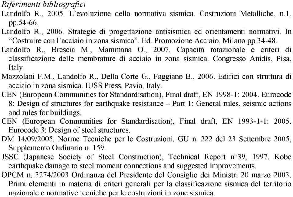 Capacità rotazionale e criteri di classificazione delle membrature di acciaio in zona sismica. Congresso Anidis, Pisa, Italy. Mazzolani F.M., Landolfo R., Della Corte G., Faggiano B., 2006.