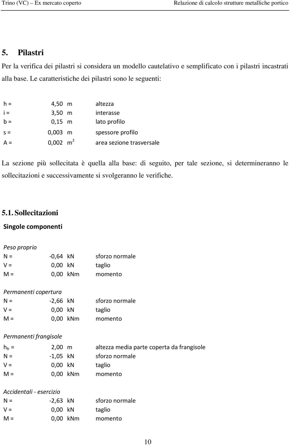 sollecitata è quella alla base: di seguito, per tale sezione, si determineranno le sollecitazioni e successivamente si svolgeranno le verifiche. 5.1.