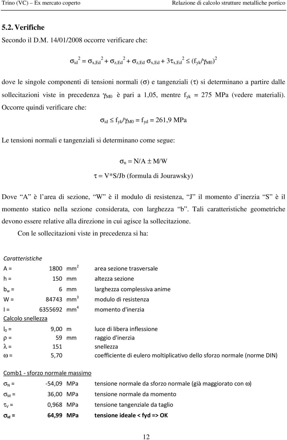 partire dalle sollecitazioni viste in precedenza γ M0 è pari a 1,05, mentre f yk = 275 MPa (vedere materiali).