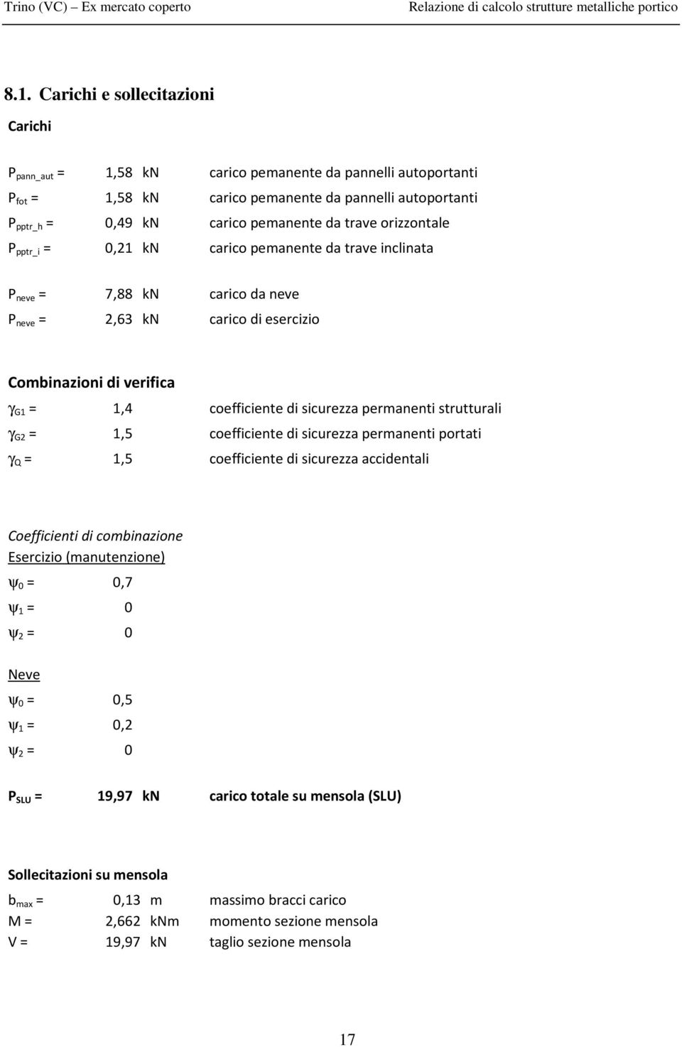 sicurezza permanenti strutturali γ G2 = 1,5 coefficiente di sicurezza permanenti portati γ Q = 1,5 coefficiente di sicurezza accidentali Coefficienti di combinazione Esercizio (manutenzione) ψ 0 =