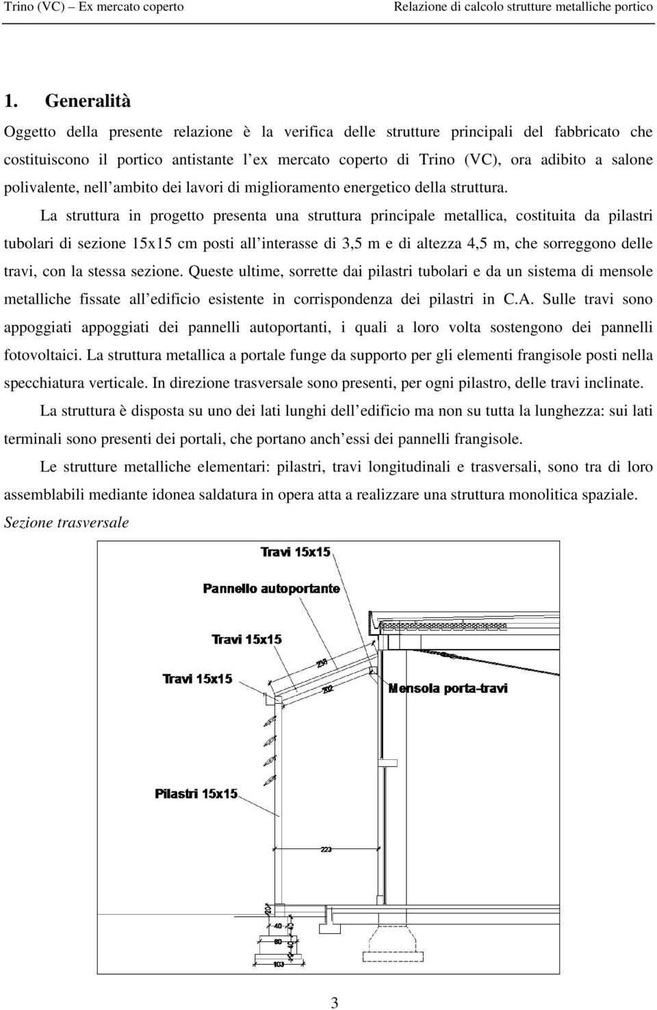 La struttura in progetto presenta una struttura principale metallica, costituita da pilastri tubolari di sezione 15x15 cm posti all interasse di 3,5 m e di altezza 4,5 m, che sorreggono delle travi,