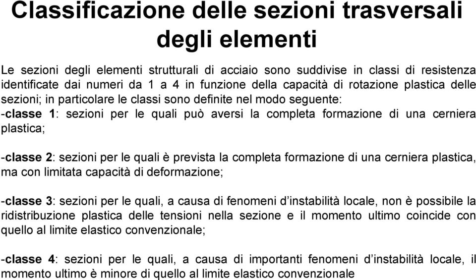 -classe 2: sezioni per le quali è prevista la completa formazione di una cerniera plastica, ma con limitata capacità di deformazione; -classe 3: sezioni per le quali, a causa di fenomeni d