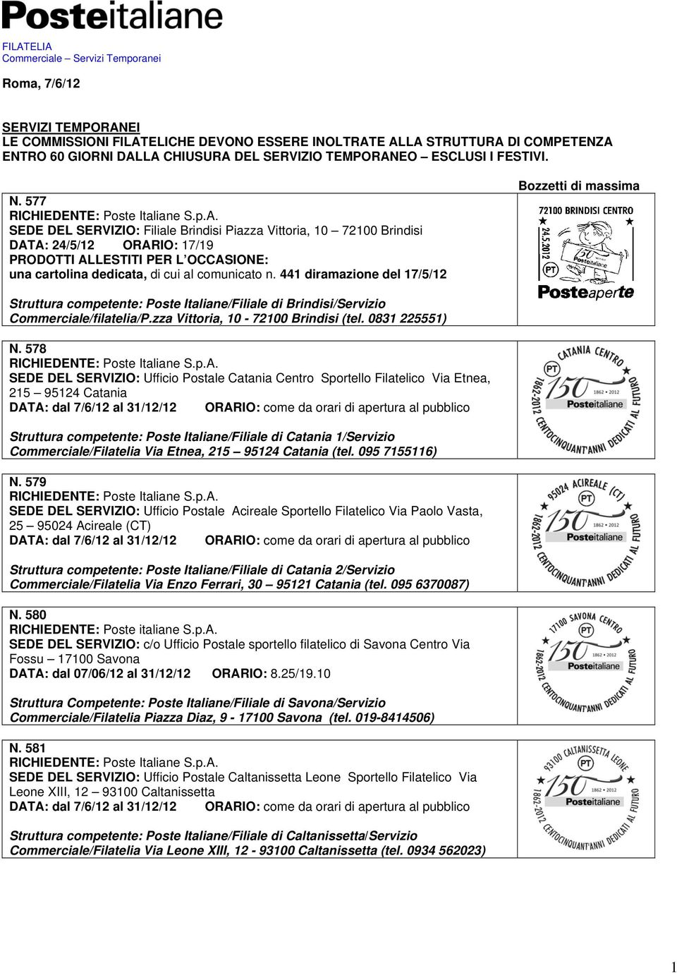 577 SEDE DEL SERVIZIO: Filiale Brindisi Piazza Vittoria, 10 72100 Brindisi DATA: 24/5/12 ORARIO: 17/19 PRODOTTI ALLESTITI PER L OCCASIONE: una cartolina dedicata, di cui al comunicato n.