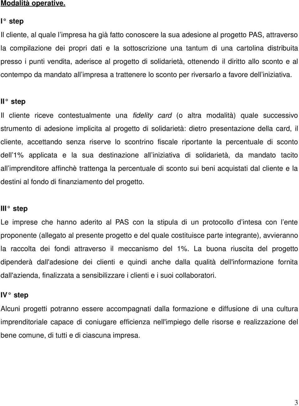 presso i punti vendita, aderisce al progetto di solidarietà, ottenendo il diritto allo sconto e al contempo da mandato all impresa a trattenere lo sconto per riversarlo a favore dell iniziativa.