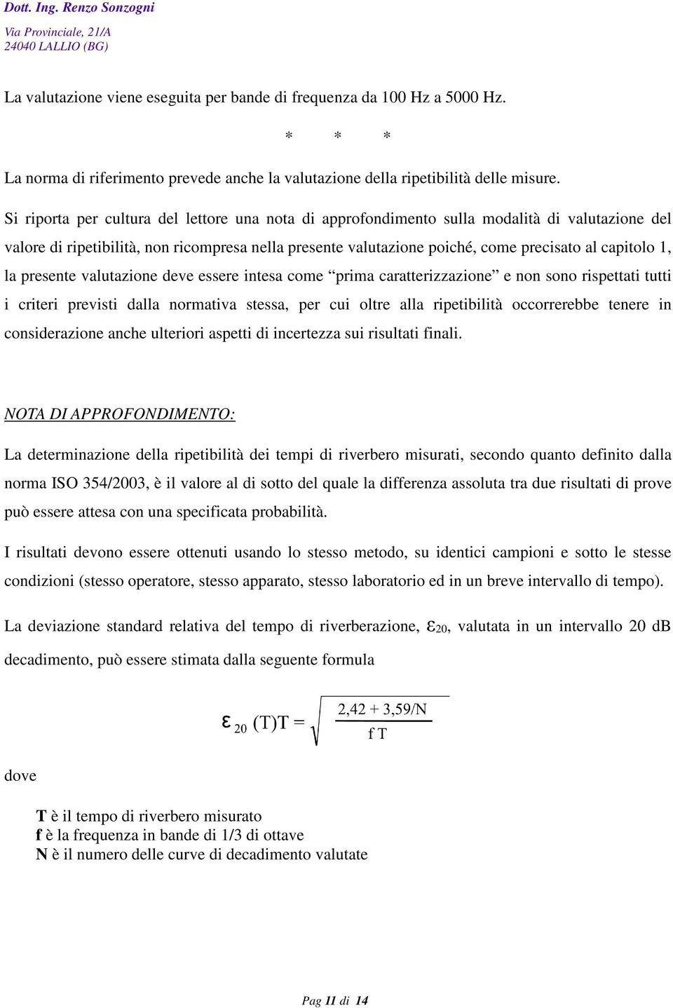 1, la presente valutazione deve essere intesa come prima caratterizzazione e non sono rispettati tutti i criteri previsti dalla normativa stessa, per cui oltre alla ripetibilità occorrerebbe tenere