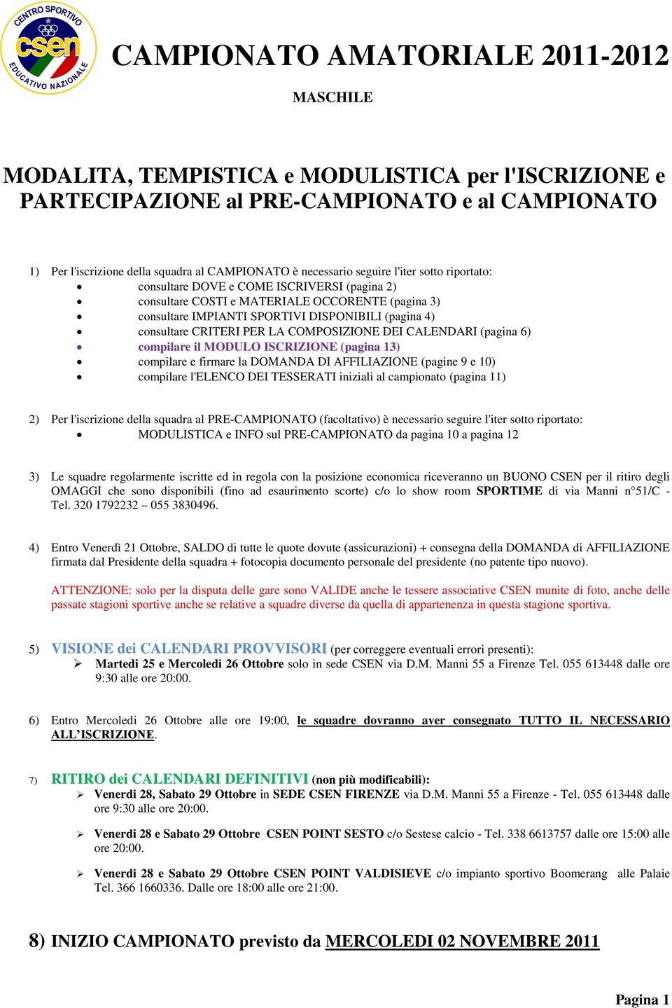 PER LA COMPOSIZIONE DEI CALENDARI (pagina 6) cmpilare il MODULO ISCRIZIONE (pagina 13) cmpilare e firmare la DOMANDA DI AFFILIAZIONE (pagine 9 e 10) cmpilare l'elenco DEI TESSERATI iniziali al