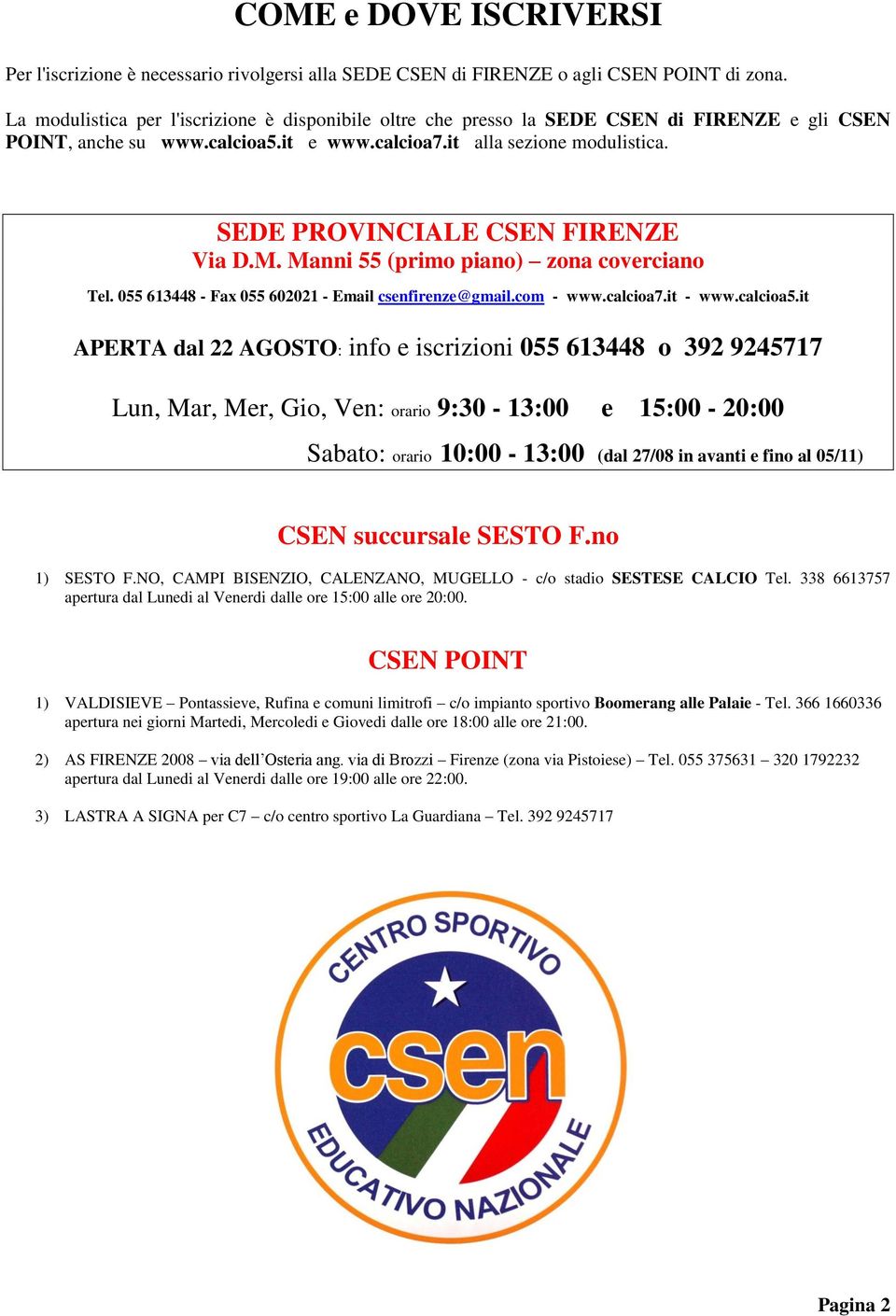 SEDE PROVINCIALE CSEN FIRENZE Via D.M. Manni 55 (prim pian) zna cvercian Tel. 055 613448 - Fax 055 602021 - Email csenfirenze@gmail.cm - www.calcia7.it - www.calcia5.