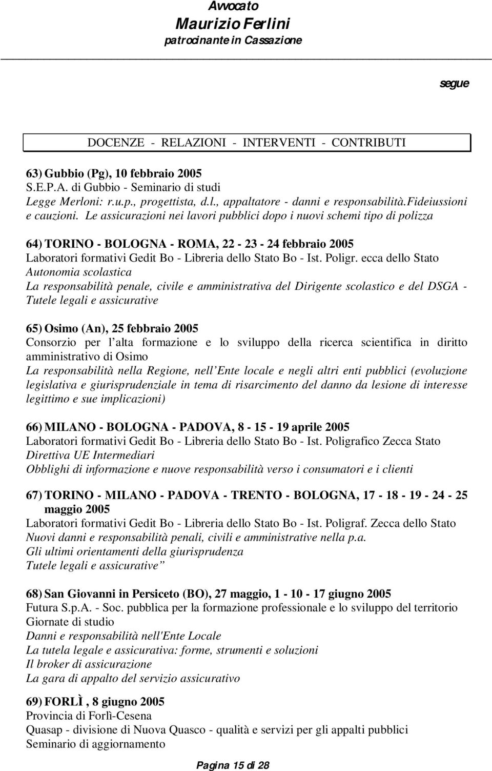 ecca dello Stato Autonomia scolastica La responsabilità penale, civile e amministrativa del Dirigente scolastico e del DSGA - Tutele legali e assicurative 65) Osimo (An), 25 febbraio 2005 Consorzio