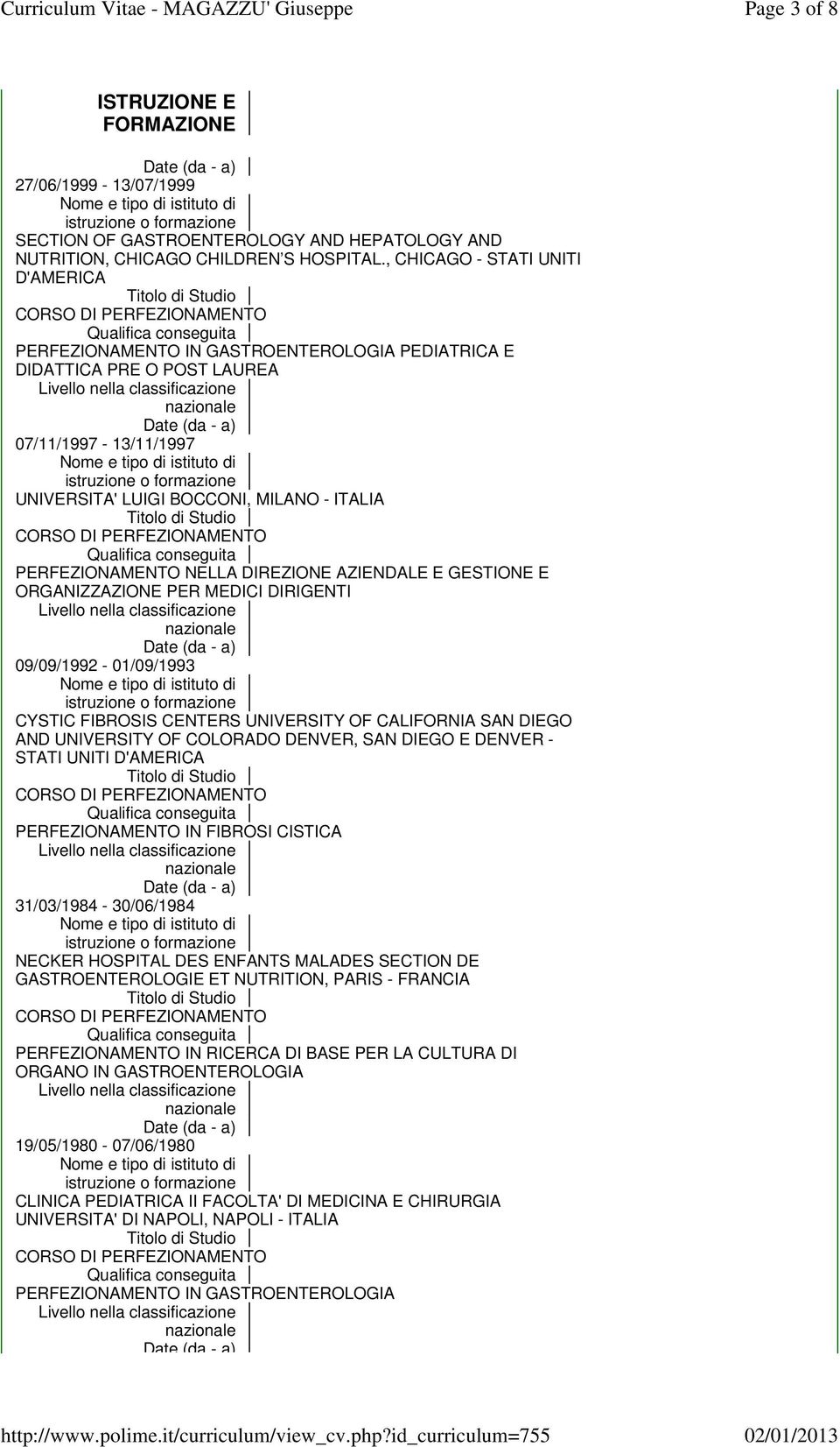 DIREZIONE AZIENDALE E GESTIONE E ORGANIZZAZIONE PER MEDICI DIRIGENTI 09/09/1992-01/09/1993 CYSTIC FIBROSIS CENTERS UNIVERSITY OF CALIFORNIA SAN DIEGO AND UNIVERSITY OF COLORADO DENVER, SAN DIEGO E