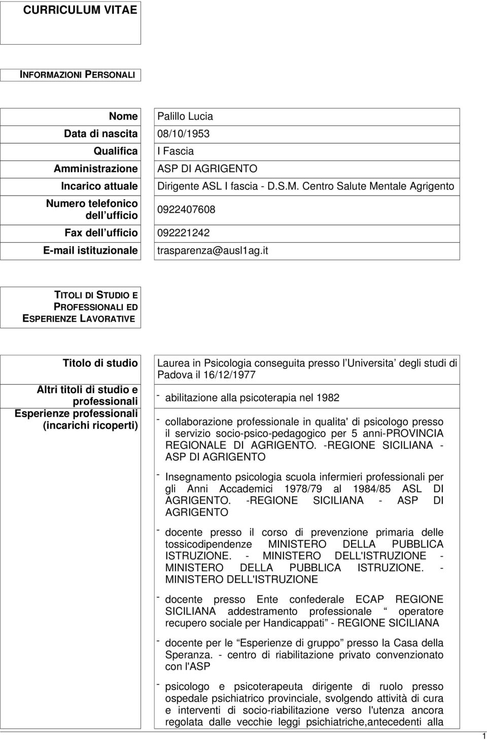 presso l Universita degli studi di Padova il 16/12/1977 - abilitazione alla psicoterapia nel 1982 - collaborazione professionale in qualita' di psicologo presso il servizio socio-psico-pedagogico per