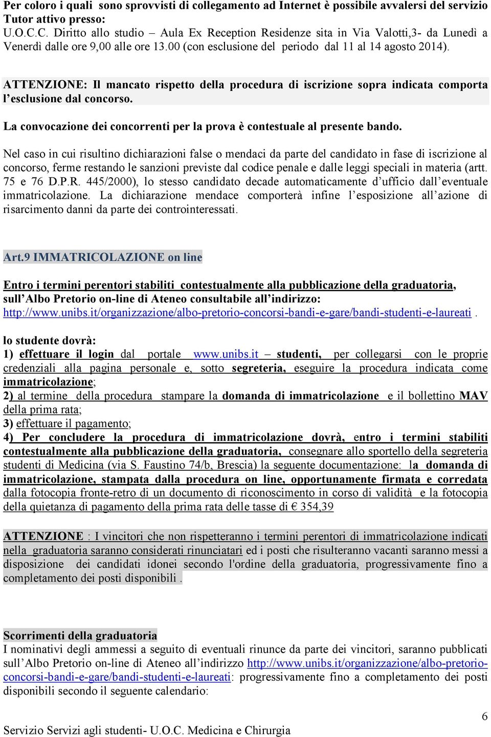 ATTENZIONE: Il mancato rispetto della procedura di iscrizione sopra indicata comporta l esclusione dal concorso. La convocazione dei concorrenti per la prova è contestuale al presente bando.