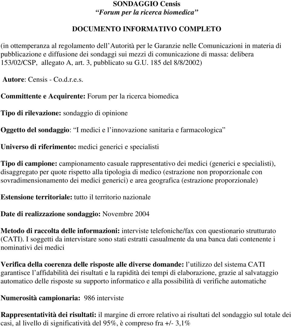 specialisti Tipo di campione: campionamento casuale rappresentativo dei medici (generici e specialisti), disaggregato per quote rispetto alla tipologia di medico (estrazione non proporzionale con