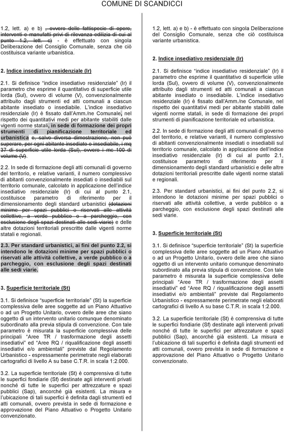 Si definisce indice insediativo residenziale (Ir) il parametro che esprime il quantitativo di superficie utile lorda (Sul), ovvero di volume (V), convenzionalmente attribuito dagli strumenti ed atti